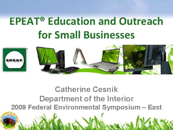 EPEAT® Education and Outreach for Small Businesses Catherine Cesnik Department of the Interior 2009