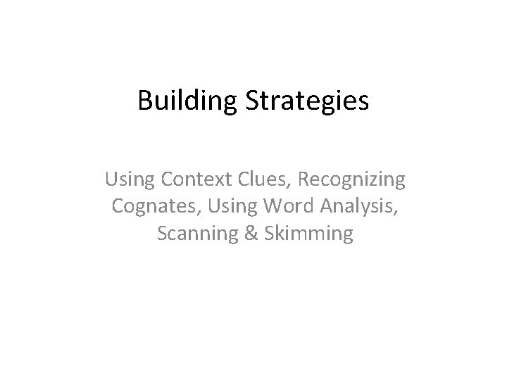 Building Strategies Using Context Clues, Recognizing Cognates, Using Word Analysis, Scanning & Skimming 