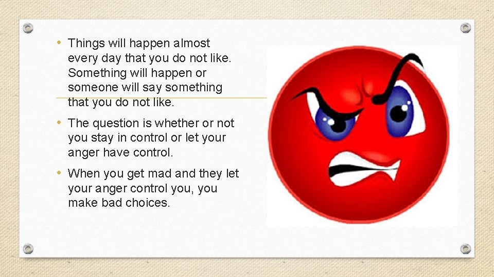  • Things will happen almost every day that you do not like. Something