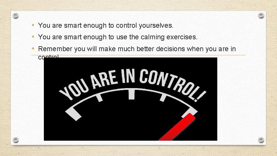  • You are smart enough to control yourselves. • You are smart enough