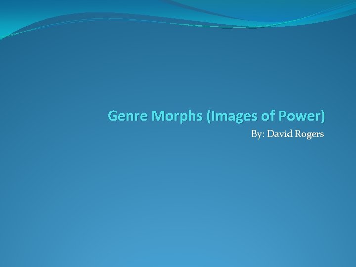 Genre Morphs (Images of Power) By: David Rogers 