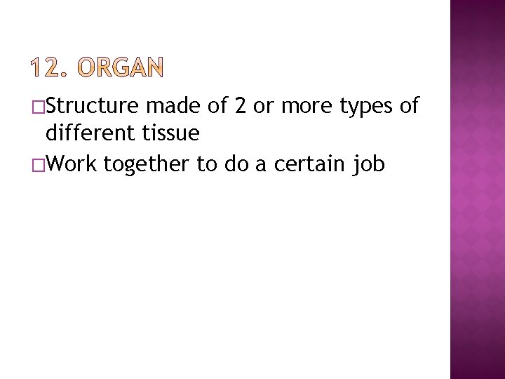 �Structure made of 2 or more types of different tissue �Work together to do