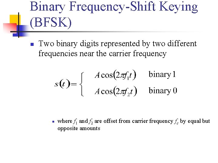 Binary Frequency-Shift Keying (BFSK) n Two binary digits represented by two different frequencies near