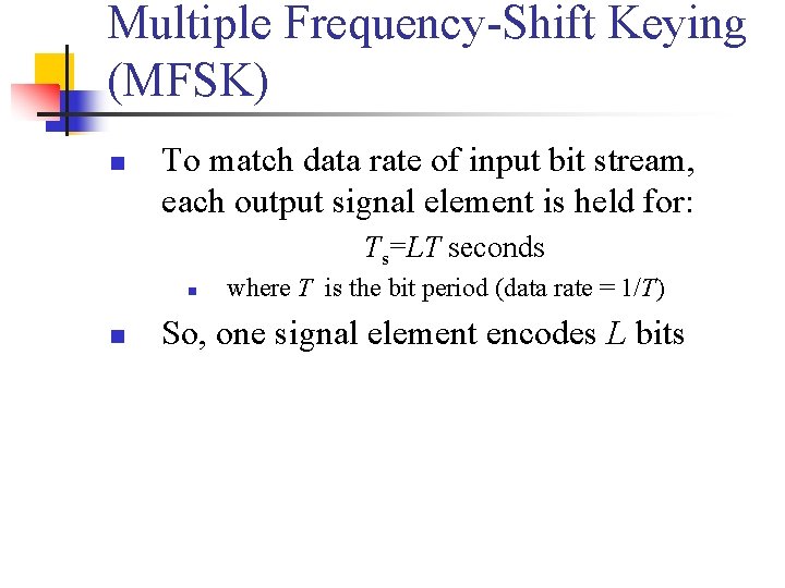 Multiple Frequency-Shift Keying (MFSK) n To match data rate of input bit stream, each