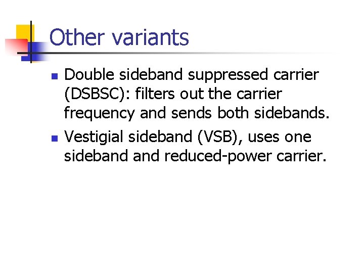 Other variants n n Double sideband suppressed carrier (DSBSC): filters out the carrier frequency