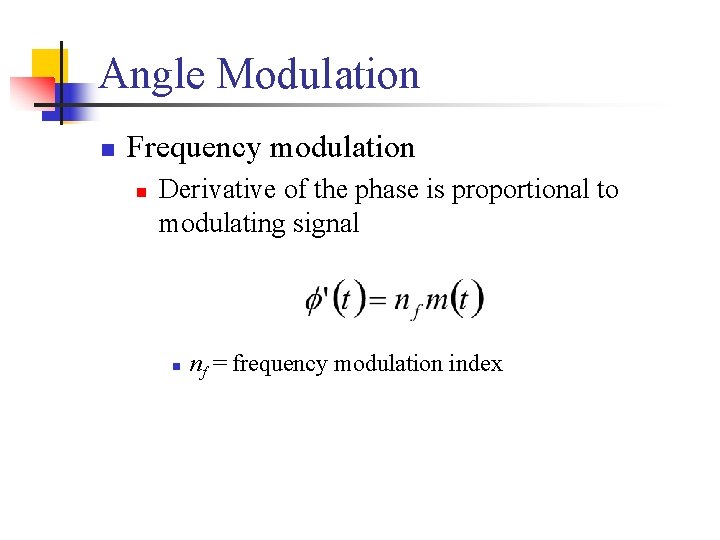 Angle Modulation n Frequency modulation n Derivative of the phase is proportional to modulating