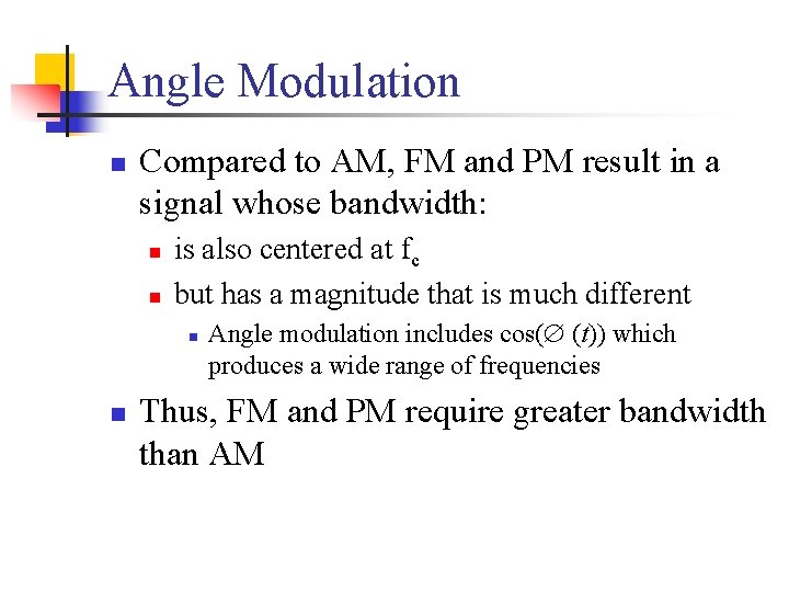 Angle Modulation n Compared to AM, FM and PM result in a signal whose