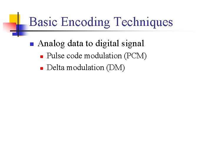 Basic Encoding Techniques n Analog data to digital signal n n Pulse code modulation