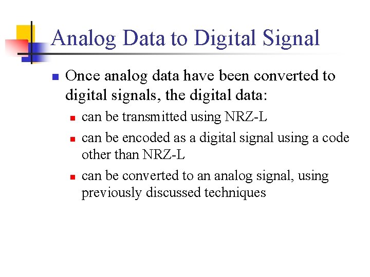 Analog Data to Digital Signal n Once analog data have been converted to digital