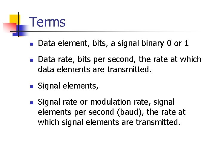 Terms n n Data element, bits, a signal binary 0 or 1 Data rate,