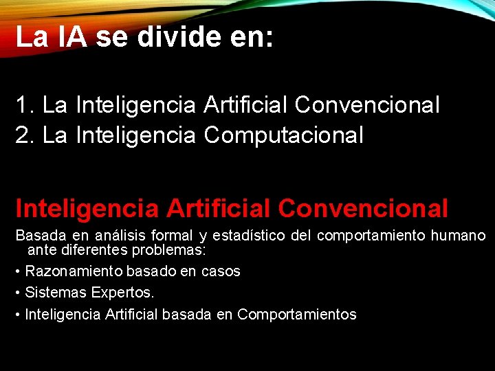 La IA se divide en: 1. La Inteligencia Artificial Convencional 2. La Inteligencia Computacional