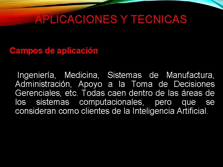 APLICACIONES Y TECNICAS Campos de aplicación Ingeniería, Medicina, Sistemas de Manufactura, Administración, Apoyo a