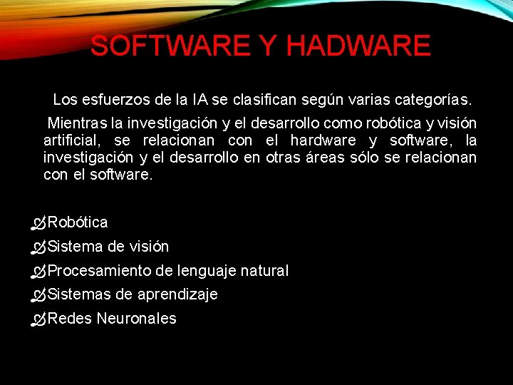 SOFTWARE Y HADWARE Los esfuerzos de la IA se clasifican según varias categorías. Mientras