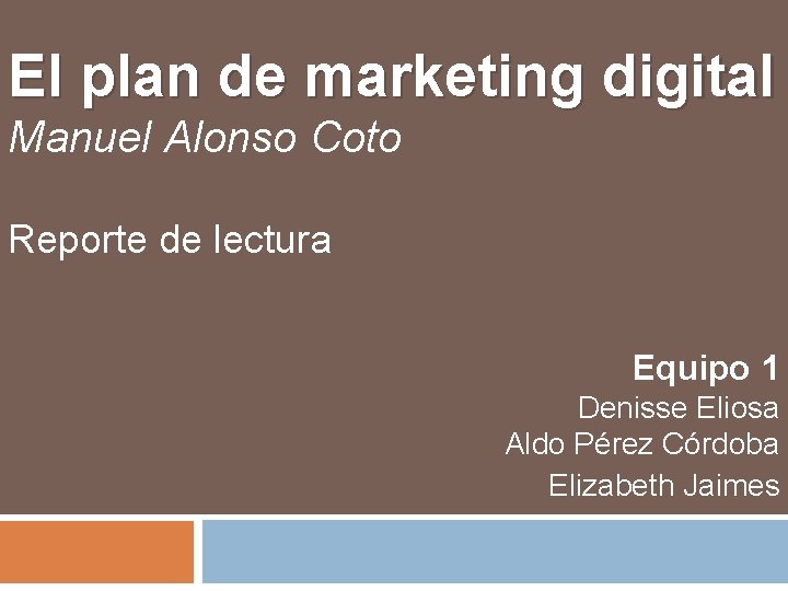 El plan de marketing digital Manuel Alonso Coto Reporte de lectura Equipo 1 Denisse