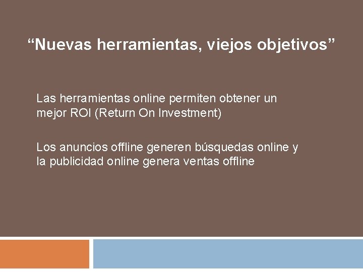 “Nuevas herramientas, viejos objetivos” Las herramientas online permiten obtener un mejor ROI (Return On