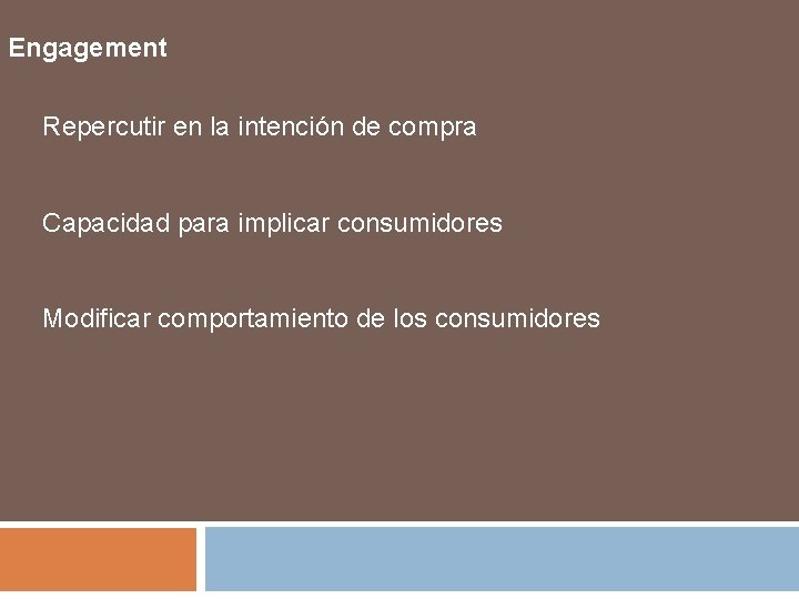 Engagement Repercutir en la intención de compra Capacidad para implicar consumidores Modificar comportamiento de
