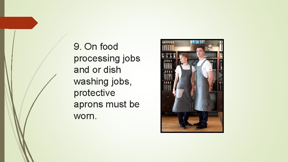 9. On food processing jobs and or dish washing jobs, protective aprons must be