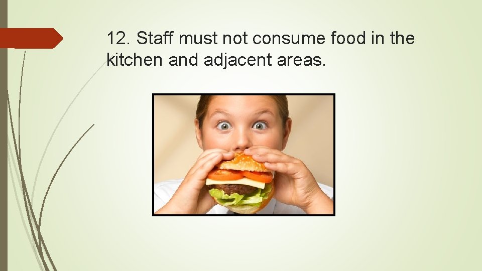12. Staff must not consume food in the kitchen and adjacent areas. 