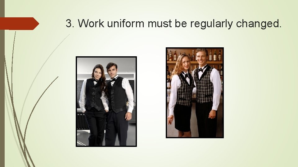 3. Work uniform must be regularly changed. 