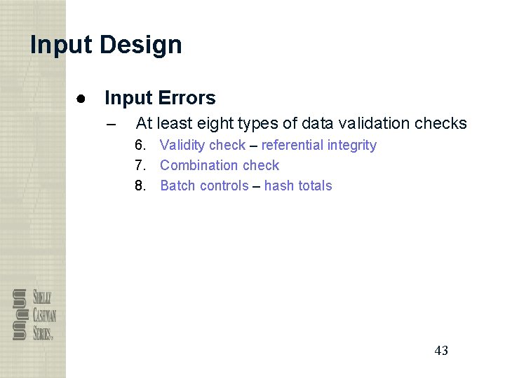 Input Design ● Input Errors – At least eight types of data validation checks