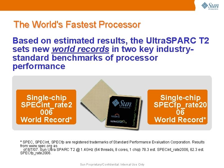 The World's Fastest Processor Based on estimated results, the Ultra. SPARC T 2 sets