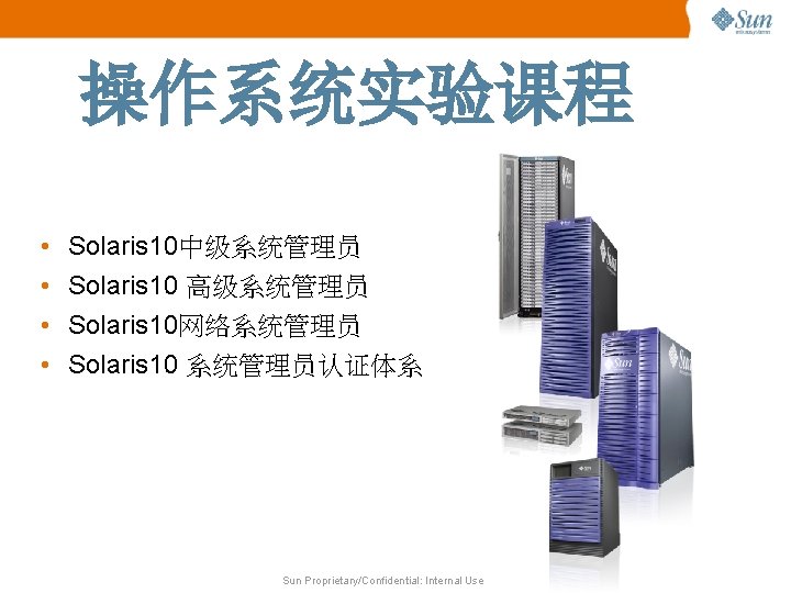 操作系统实验课程 • • Solaris 10中级系统管理员 Solaris 10 高级系统管理员 Solaris 10网络系统管理员 Solaris 10 系统管理员认证体系 Sun