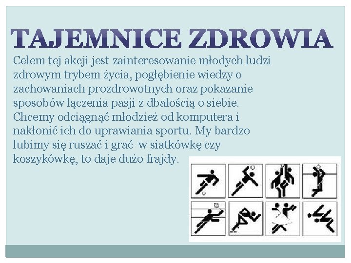 Celem tej akcji jest zainteresowanie młodych ludzi zdrowym trybem życia, pogłębienie wiedzy o zachowaniach
