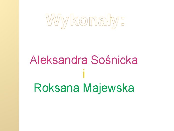 Wykonały: Aleksandra Sośnicka i Roksana Majewska 