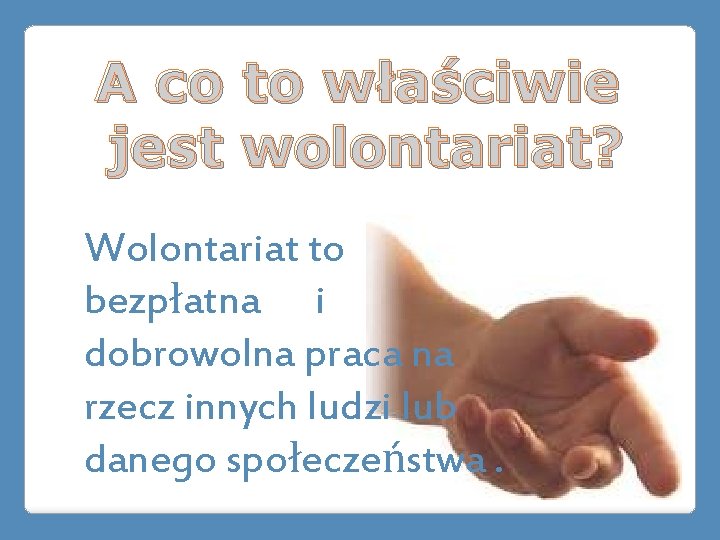 A co to właściwie jest wolontariat? Wolontariat to bezpłatna i dobrowolna praca na rzecz