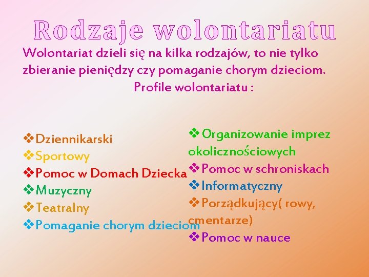 Rodzaje wolontariatu Wolontariat dzieli się na kilka rodzajów, to nie tylko zbieranie pieniędzy czy