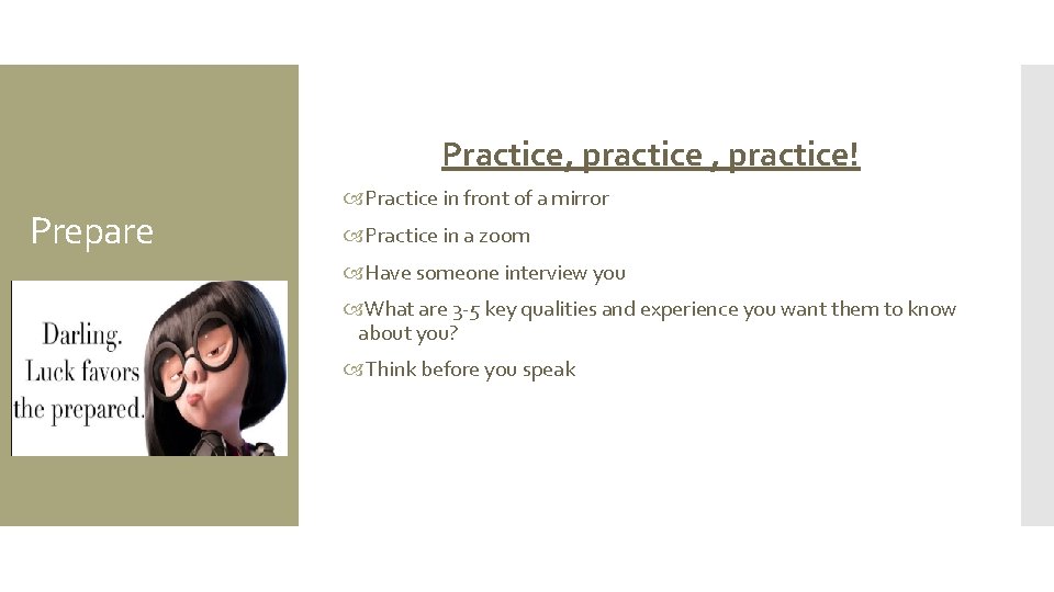 Practice, practice! Prepare Practice in front of a mirror Practice in a zoom Have
