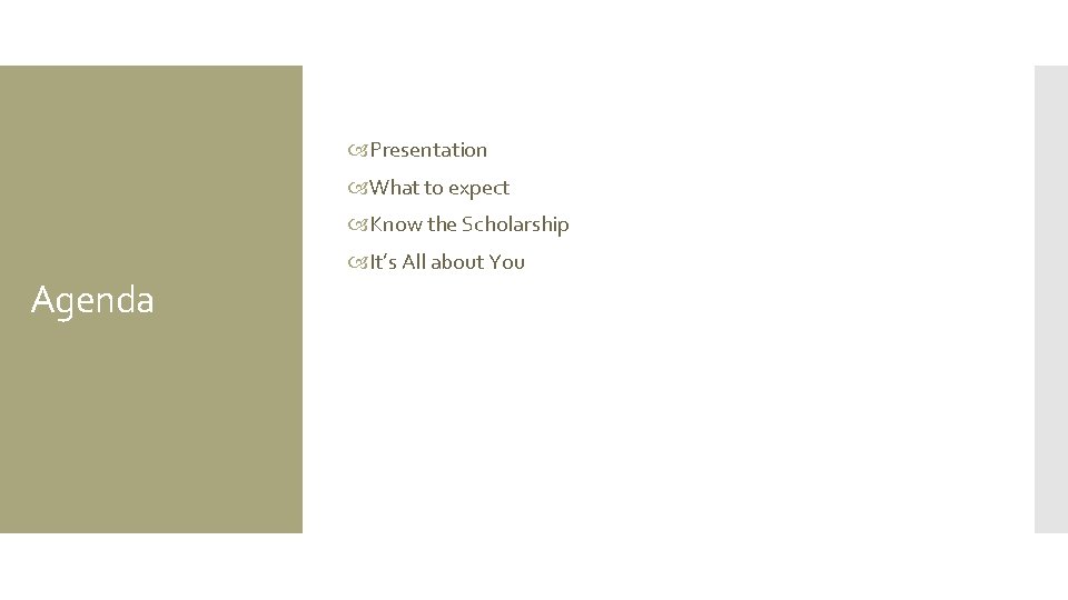  Presentation What to expect Know the Scholarship Agenda It’s All about You 