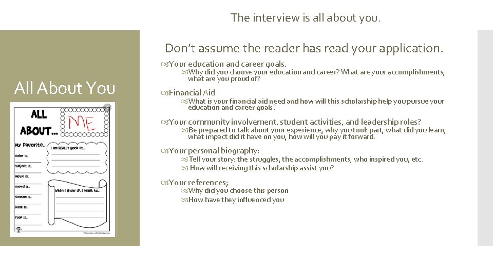 The interview is all about you. Don’t assume the reader has read your application.
