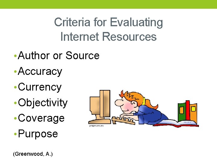 Criteria for Evaluating Internet Resources • Author or Source • Accuracy • Currency •