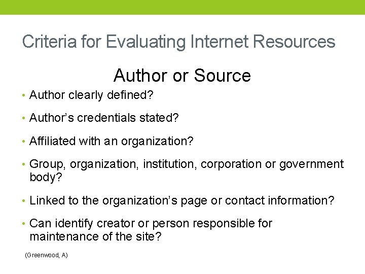 Criteria for Evaluating Internet Resources Author or Source • Author clearly defined? • Author’s