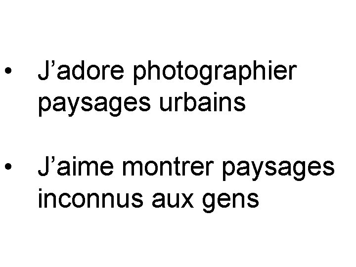  • J’adore photographier paysages urbains • J’aime montrer paysages inconnus aux gens 