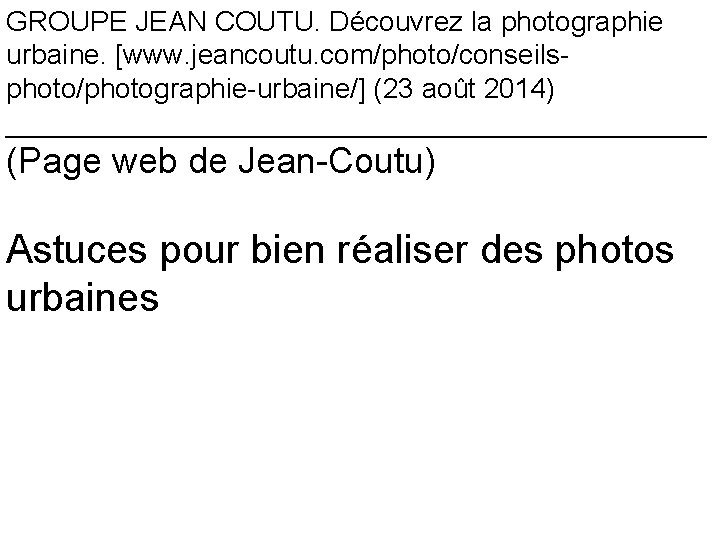 GROUPE JEAN COUTU. Découvrez la photographie urbaine. [www. jeancoutu. com/photo/conseilsphoto/photographie-urbaine/] (23 août 2014) _______________________