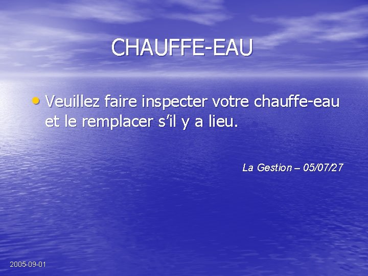 CHAUFFE-EAU • Veuillez faire inspecter votre chauffe-eau et le remplacer s’il y a lieu.