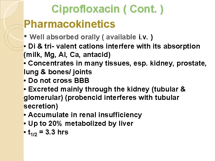 Ciprofloxacin ( Cont. ) Pharmacokinetics • Well absorbed orally ( available i. v. )