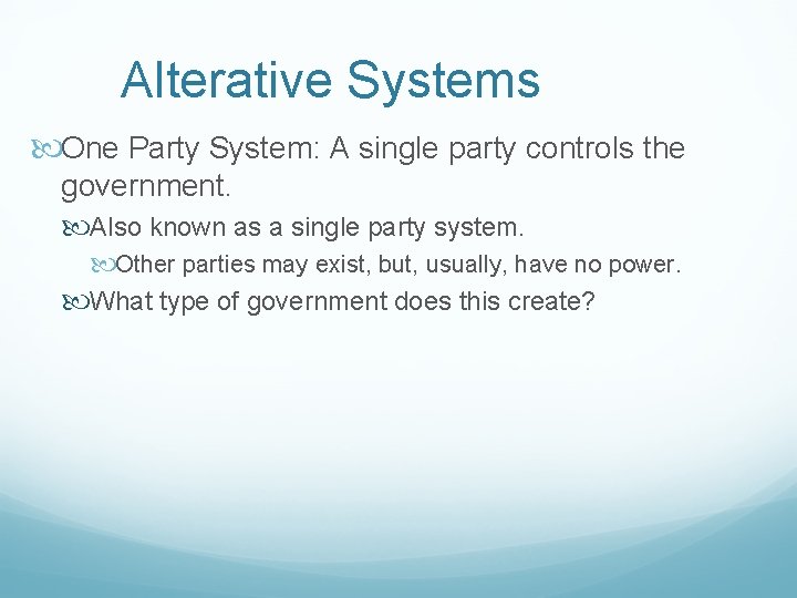 Alterative Systems One Party System: A single party controls the government. Also known as