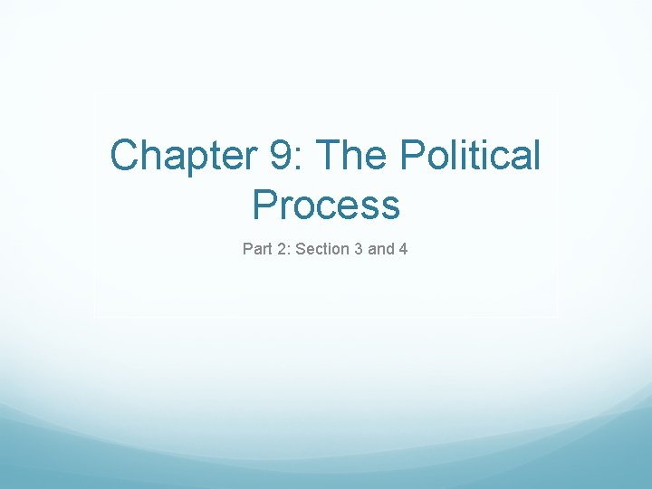 Chapter 9: The Political Process Part 2: Section 3 and 4 