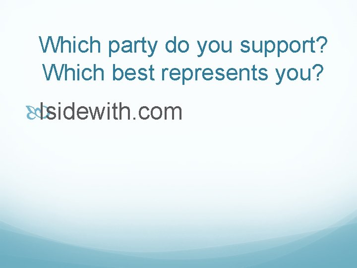 Which party do you support? Which best represents you? Isidewith. com 