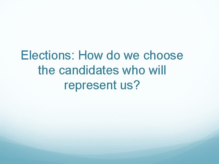 Elections: How do we choose the candidates who will represent us? 