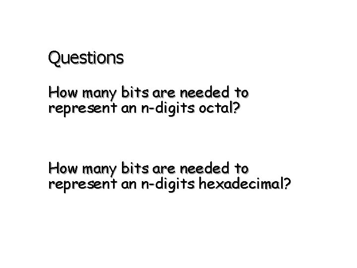 Questions How many bits are needed to represent an n-digits octal? How many bits