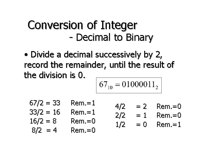 Conversion of Integer - Decimal to Binary • Divide a decimal successively by 2,