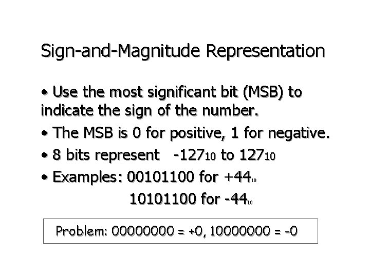 Sign-and-Magnitude Representation • Use the most significant bit (MSB) to indicate the sign of