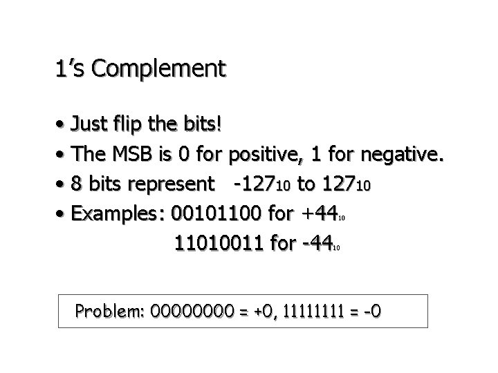 1’s Complement • Just flip the bits! • The MSB is 0 for positive,