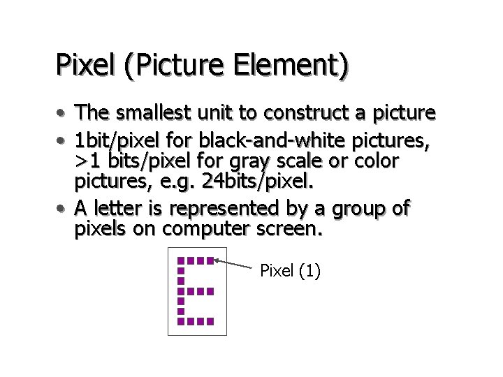 Pixel (Picture Element) • • The smallest unit to construct a picture 1 bit/pixel