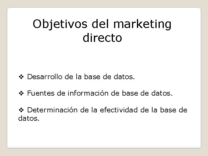 Objetivos del marketing directo v Desarrollo de la base de datos. v Fuentes de