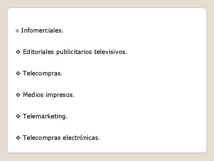 v Infomerciales. v Editoriales publicitarios televisivos. v Telecompras. v Medios impresos. v Telemarketing. v